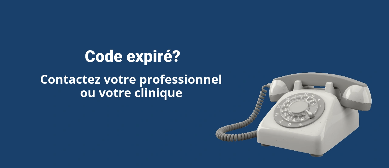 Code expiré? Contactez votre professionnel ou votre clinique.